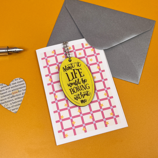 Life Would Be Boring Without Me - Funny Card